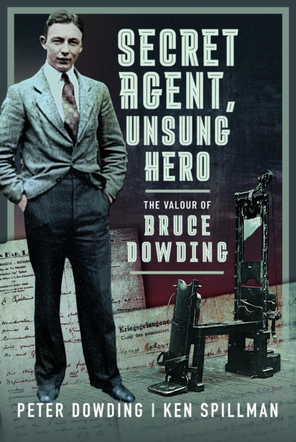 Secret Agent, Unsung Hero: The Valour of Bruce Dowding - Peter Dowding