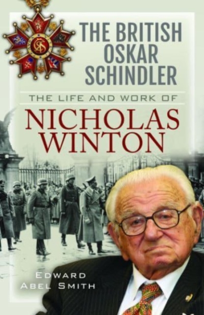 The British Oskar Schindler: The Life and Work of Nicholas Winton - Edward Abel Smith
