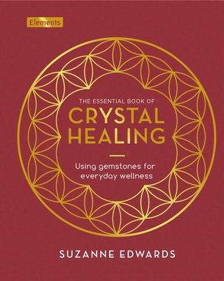 The Essential Book of Crystal Healing: Using Gemstones for Everyday Wellness - Suzanne Edwards