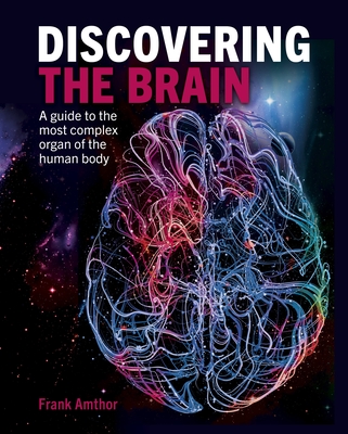 Discovering the Brain: A Guide to the Most Complex Organ of the Human Body - Frank Amthor
