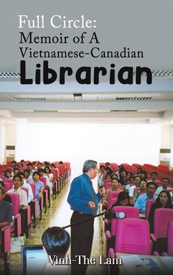Full Circle: Memoir of A Vietnamese-Canadian Librarian - Vinh-the Lam
