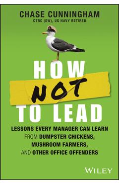 Coperta cărții 'How Not to Lead: Lessons Every Manager Can Learn from Dumpster Chickens, Mushroom Farmers, and Other Office Offenders -'
