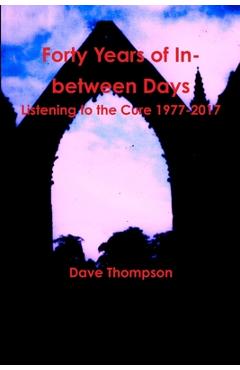 Coperta cărții 'Forty Years of In-between Days: Listening to the Cure 1977-2017 - Dave Thompson'