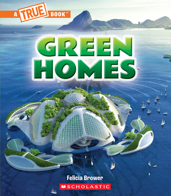 Green Homes (a True Book: A Green Future) - Felicia Brower