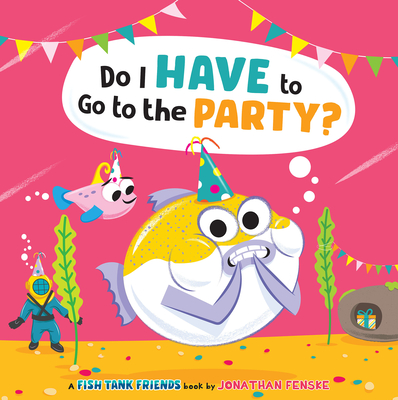 Do I Have to Go to the Party? (Fish Tank Friends) - Jonathan Fenske