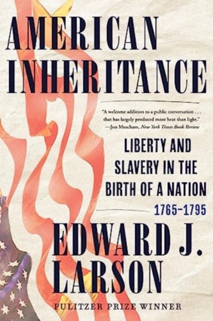 American Inheritance: Liberty and Slavery in the Birth of a Nation, 1765-1795 - Edward J. Larson