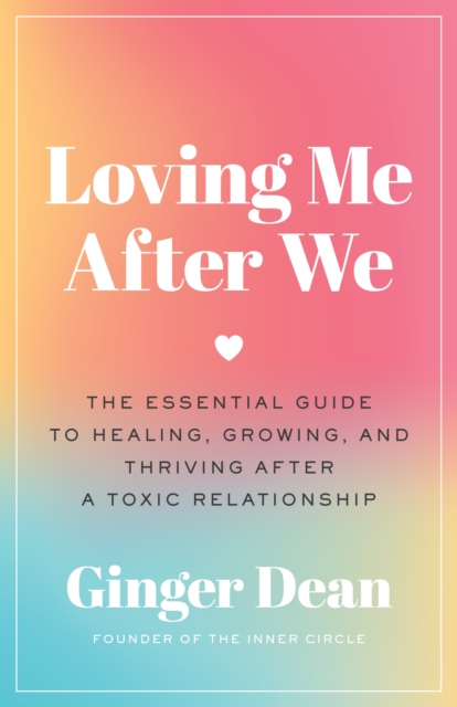 Loving Me After We: The Essential Guide to Healing, Growing, and Thriving After a Toxic Relationship - Ginger Dean