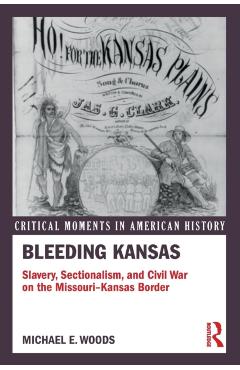 Coperta cărții 'Bleeding Kansas: Slavery, Sectionalism, and Civil War on the Missouri-Kansas Border - Michael Woods'