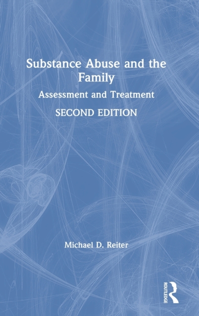 Substance Abuse and the Family: Assessment and Treatment - Michael D. Reiter