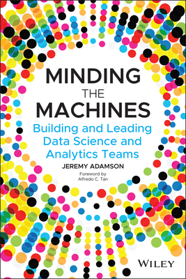 Minding the Machines: Building and Leading Data Science and Analytics Teams - Jeremy Adamson