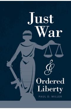 Coperta cărții 'Just War and Ordered Liberty - Paul D. Miller'