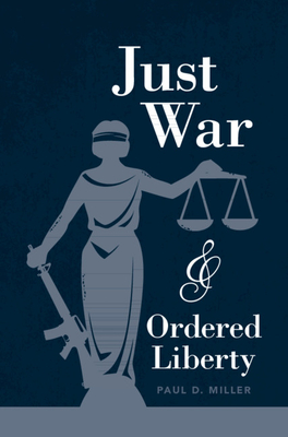 Coperta cărții 'Just War and Ordered Liberty - Paul D. Miller'