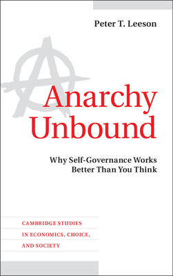 Anarchy Unbound: Why Self-Governance Works Better Than You Think - Peter T. Leeson