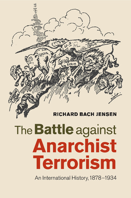 The Battle Against Anarchist Terrorism: An International History, 1878-1934 - Richard Bach Jensen