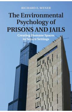 Coperta cărții 'The Environmental Psychology of Prisons and Jails: Creating Humane Spaces in Secure Settings - Richard E. Wener'