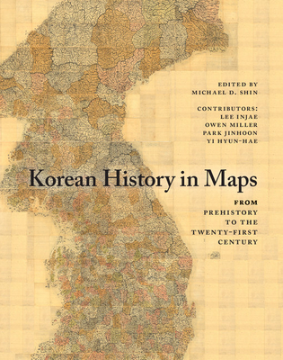 Korean History in Maps: From Prehistory to the Twenty-First Century - Michael D. Shin