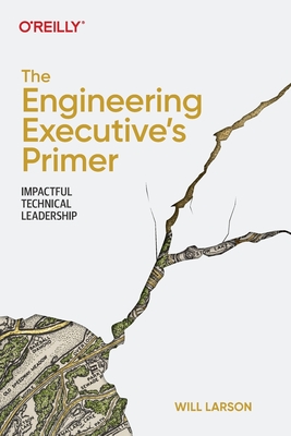 The Engineering Executive's Primer: Impactful Technical Leadership - Will Larson