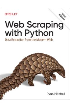 Web Scraping with Python: Data Extraction from the Modern Web - Ryan Mitchell