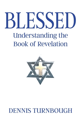 Blessed: Understanding the Book of Revelation - Dennis Turnbough