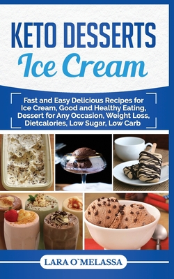 Keto Desserts Ice Cream: Fast and Easy Delicius Recipes for Ice Cream, Good and Healthy Eating, Dessert for Any Occasion, Weight Loss, Dietcalo - Lara Omelassa