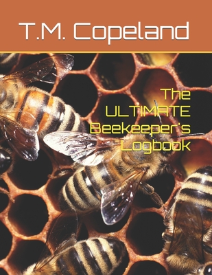 The ULTIMATE Beekeeper's Logbook - T. M. Copeland