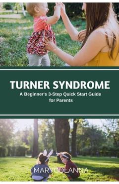 Coperta cărții 'Turner Syndrome: A Beginner's 3-Step Quick Start Guide for Parents - Mary Golanna'