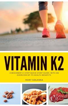 Coperta cărții 'Vitamin K2: A Beginner's 3-Step Quick Start Guide, With an Overview of Its Health Benefits - Mary Golanna'