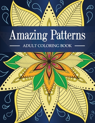 Amazing Patterns: Adult Coloring Book with Fun, Relaxing and Stress Relieving Mandala Style Patterns Coloring Pages - Mapesho Daniel
