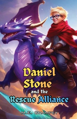 Daniel Stone and the Rescue Alliance: Book 2 - M. E. Champey