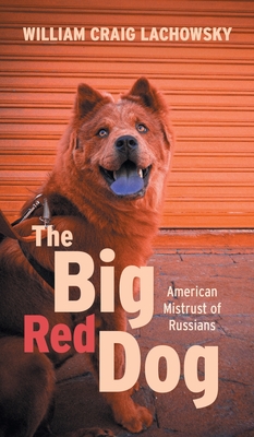 The Big Red Dog: American Mistrust of Russians - William Craig Lachowsky