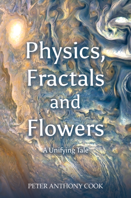 Physics, Fractals and Flowers - Peter Anthony Cook