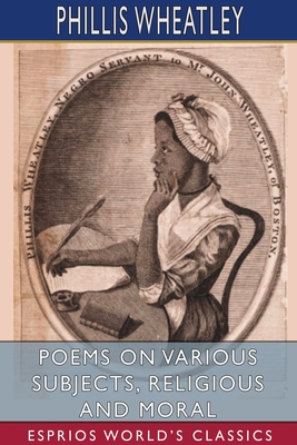 Poems on Various Subjects, Religious and Moral (Esprios Classics) - Phillis Wheatley