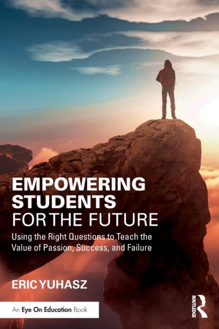 Empowering Students for the Future: Using the Right Questions to Teach the Value of Passion, Success, and Failure - Eric Yuhasz