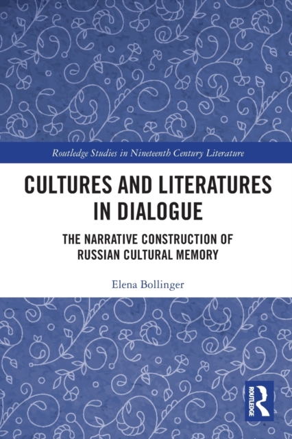 Cultures and Literatures in Dialogue: The Narrative Construction of Russian Cultural Memory - Elena Bollinger