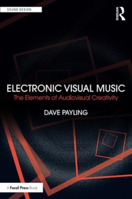 Electronic Visual Music: The Elements of Audiovisual Creativity - Dave Payling