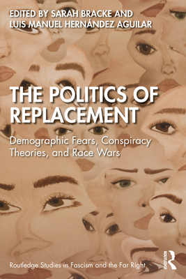 The Politics of Replacement: Demographic Fears, Conspiracy Theories, and Race Wars - Sarah Bracke