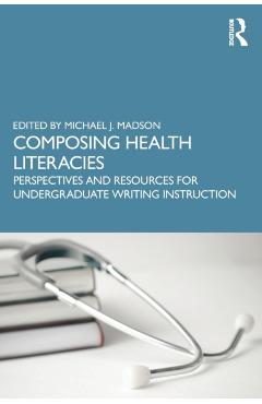Poza produsului Composing Health Literacies: Perspectives and Resources for Undergraduate Writing Instruction - Michael Madson