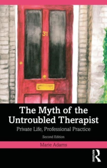 The Myth of the Untroubled Therapist: Private Life, Professional Practice - Marie Adams