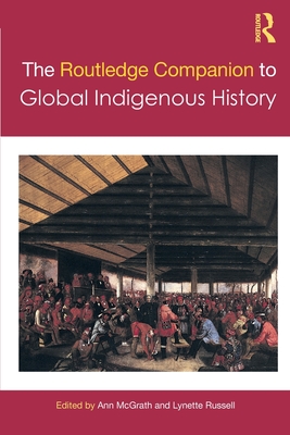 The Routledge Companion to Global Indigenous History - Ann Mcgrath