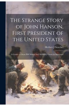 Coperta cărții 'The Strange Story of John Hanson, First President of the United States: a Guide to Oxon Hill Manor and Mulberry Grove'