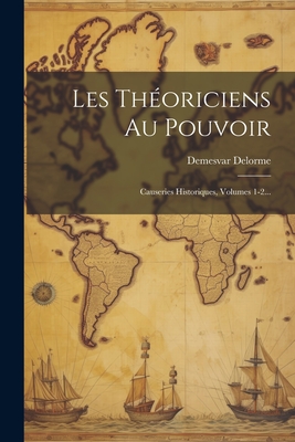 Coperta cărții 'Les Théoriciens Au Pouvoir: Causeries Historiques, Volumes 1-2... - Demesvar Delorme'