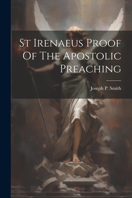 St Irenaeus Proof Of The Apostolic Preaching - Joseph P. Smith