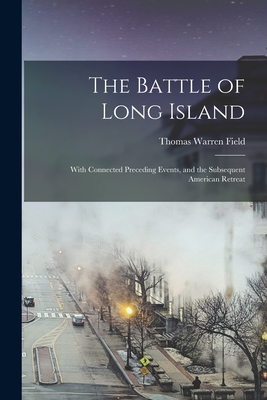 Coperta cărții 'The Battle of Long Island: With Connected Preceding Events, and the Subsequent American Retreat - Thomas Warren Field'