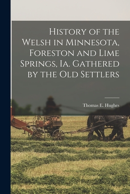 History of the Welsh in Minnesota, Foreston and Lime Springs, Ia. Gathered by the old Settlers - Thomas E. Hughes