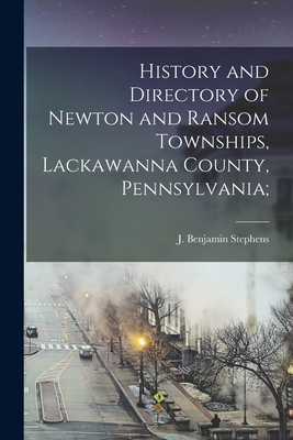 History and Directory of Newton and Ransom Townships, Lackawanna County, Pennsylvania; - J. Benjamin 1872- Stephens