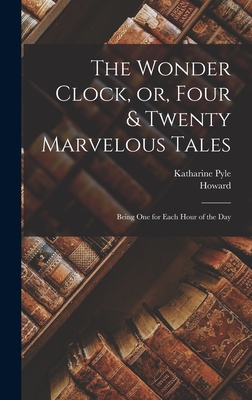 Coperta cărții 'The Wonder Clock, or, Four & Twenty Marvelous Tales: Being One for Each Hour of the Day - Howard 1853-1911 Pyle'