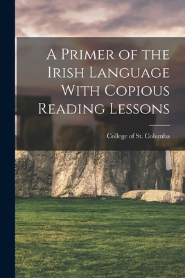 Coperta cărții 'A Primer of the Irish Language With Copious Reading Lessons - College Of St Columba'