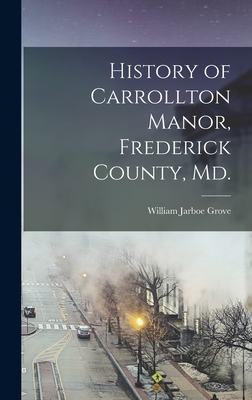 Coperta cărții 'History of Carrollton Manor, Frederick County, Md. - William Jarboe Grove'