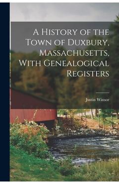Coperta cărții 'A History of the Town of Duxbury, Massachusetts, With Genealogical Registers - Justin Winsor'