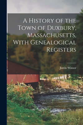 Coperta cărții 'A History of the Town of Duxbury, Massachusetts, With Genealogical Registers - Justin Winsor'